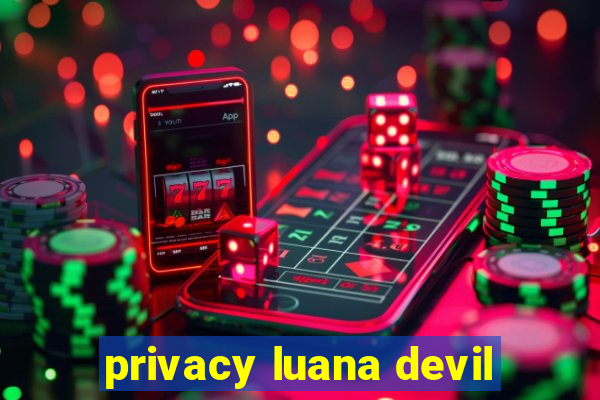 privacy luana devil